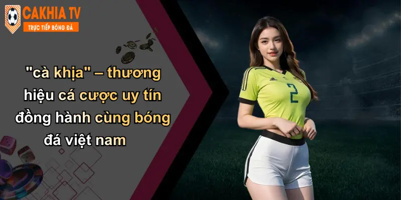 "cà khịa" – thương hiệu cá cược uy tín đồng hành cùng bóng đá việt nam