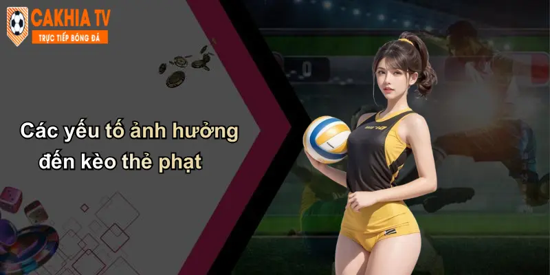 Các yếu tố ảnh hưởng đến kèo thẻ phạt
