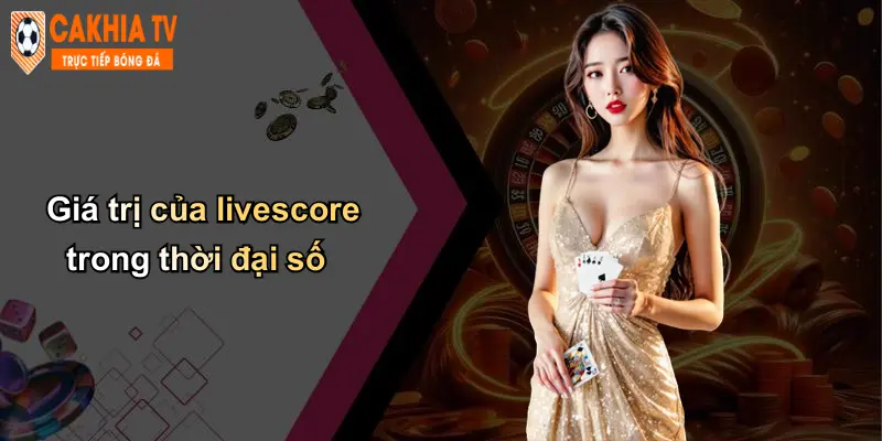 Livescore 45 Giá trị của livescore trong thời đại số
