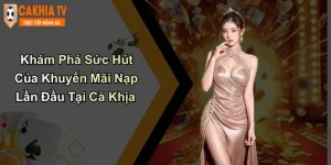 Khám Phá Sức Hút Của Khuyến Mãi Nạp Lần Đầu Tại Cà Khịa