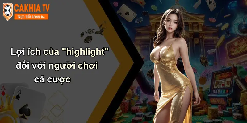 Highlight: Thương Hiệu Cà Khịa Nâng Tầm Cá Cược Hiện Đại 3 Lợi ích của "highlight" đối với người chơi cá cược