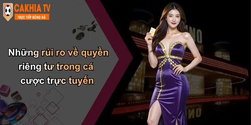Quyền Riêng Tư: Bảo Mật Cá Nhân Khi Cá Cược Tại Cà Khịa 2 Những rủi ro về quyền riêng tư trong cá cược trực tuyến