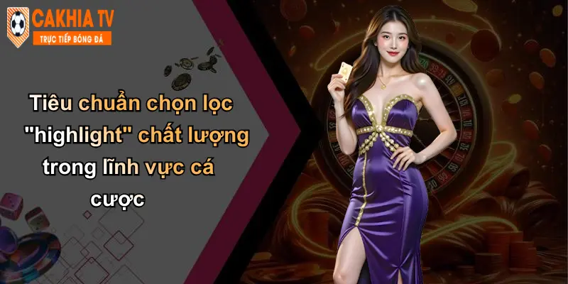 Highlight: Thương Hiệu Cà Khịa Nâng Tầm Cá Cược Hiện Đại 4 Tiêu chuẩn chọn lọc "highlight" chất lượng trong lĩnh vực cá cược