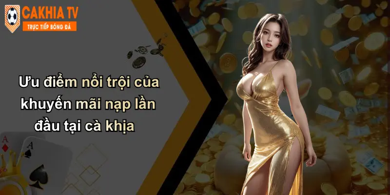 Ưu điểm nổi trội của khuyến mãi nạp lần đầu tại cà khịa