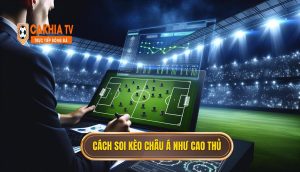 Cách Soi Kèo Châu Á Như Cao Thủ