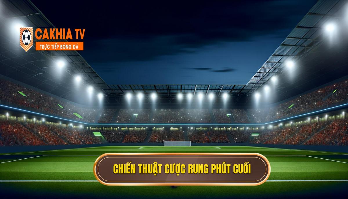 Chiến thuật cược rung phút cuối: Bí kíp bứt phá lợi nhuận trong những giây định mệnh 4 Chiến Thuật Cược Rung Phút Cuối