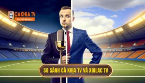 So Sánh Cà Khịa Tv Và Xoilac Tv