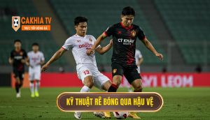 Kỹ Thuật Rê Bóng Qua Hậu Vệ