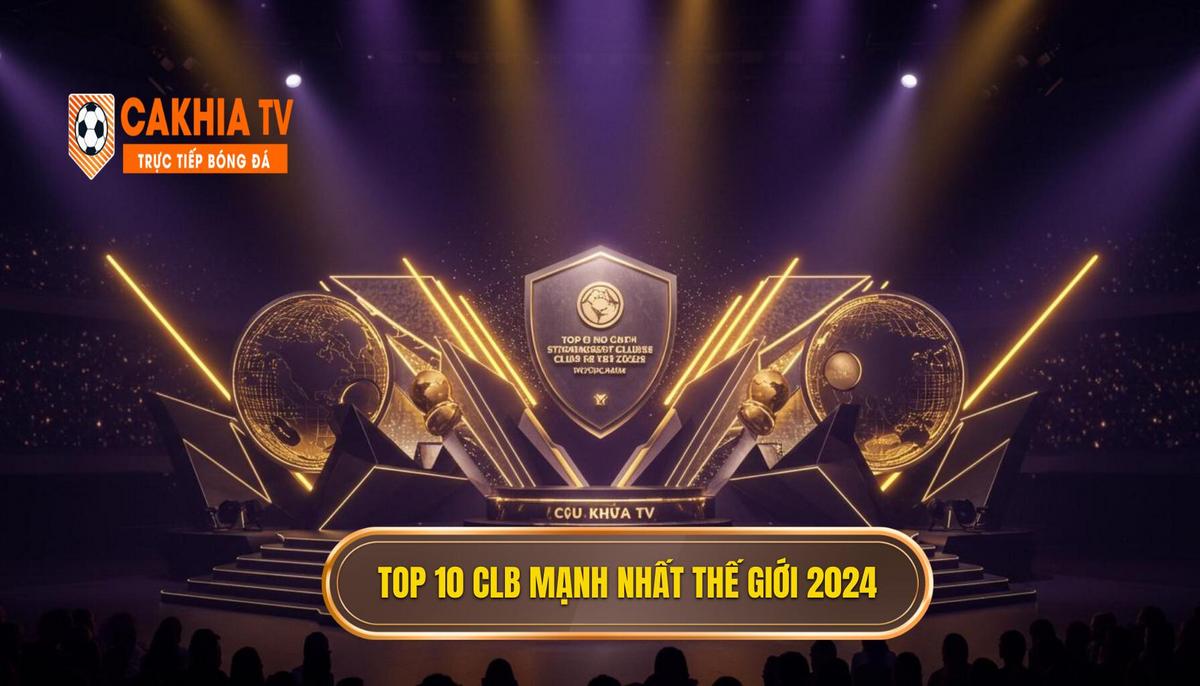 Phần 2 Công Bố Top 10 Câu Lạc Bộ Mạnh Nhất Thế Giới 2024