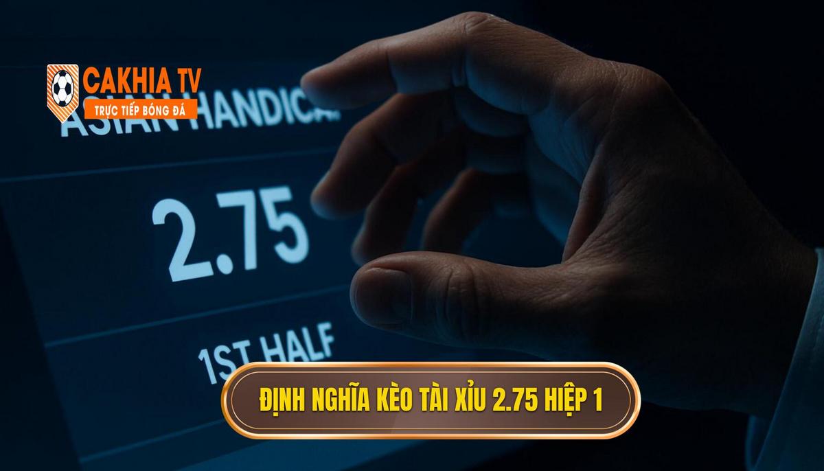 Định Nghĩa Và Cơ Chế Hoạt Động Của Kèo Tài Xỉu 2.75 Hiệp 1