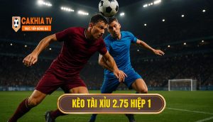 Kèo Tài Xỉu 2.75 Hiệp 1