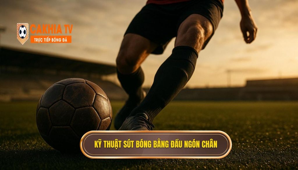 Kỹ Thuật Sút Bóng Bằng đầu Ngón Chân