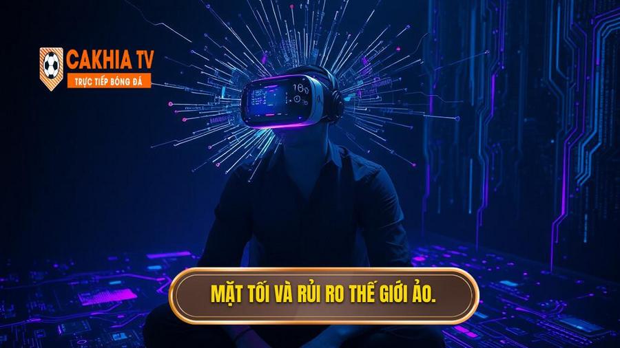 Rủi ro tiềm ẩn: Mặt tối của thế giới ảo