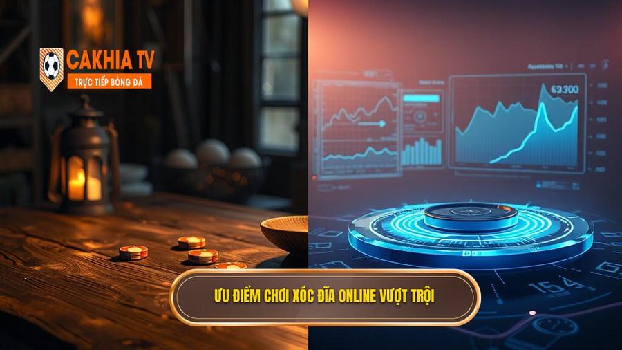 Phân tích đa chiều: Tại sao nên chơi xóc đĩa online thay vì truyền thống?