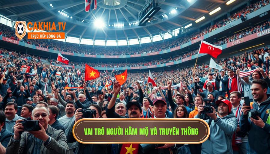 Vai trò của người hâm mộ và truyền thông